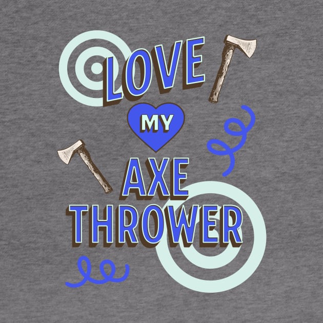 Love My Axe Thrower Design, Hatchet Thrower, Axeman by Coffee Conceptions